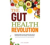 THE GUT HEALTH REVOLUTION: TRANSFORM YOUR DIGESTION WITH PROVEN NUTRITIONAL STRATEGIES TO BOOST ENERGY AND ENHANCE YOUR MOOD NATURALLY