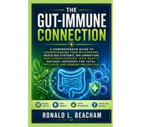 The Gut-Immune Connection: A Comprehensive Guide to Understanding Your Microbiome, Reducing Systemic Inflammation, and Strengthening Your Body's ... for Total Wellness and Disease Prevention