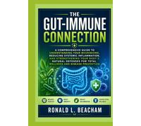 The Gut-Immune Connection: A Comprehensive Guide to Understanding Your Microbiome, Reducing Systemic Inflammation, and Strengthening Your Body's ... for Total Wellness and Disease Prevention