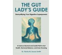 The Gut Lady?s Guide: Demystifying Your Digestive Superpowers : A Science-Backed and Soulful Path to Gut Health, Hormonal Balance, and Inner Knowing
