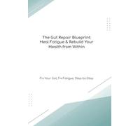 The Gut Repair Blueprint: Heal Fatigue & Rebuild Your Health from Within Fix Your Gut, Fix Fatigue, Step-by-Step (The Gut Healing Blueprint)