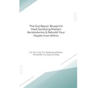 The Gut Repair Blueprint: Heal Gamborg-Nielsen Keratoderma & Rebuild Your Health from Within Fix Your Gut, Fix Gamborg-Nielsen Keratoderma, Step-by-Step (The Gut Healing Blueprint)