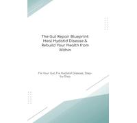 The Gut Repair Blueprint: Heal Hydatid Disease & Rebuild Your Health from Within Fix Your Gut, Fix Hydatid Disease, Step-by-Step (The Gut Healing Blueprint)