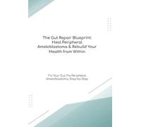 The Gut Repair Blueprint: Heal Peripheral Ameloblastoma & Rebuild Your Health from Within Fix Your Gut, Fix Peripheral Ameloblastoma, Step-by-Step (The Gut Healing Blueprint)