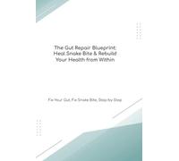 The Gut Repair Blueprint: Heal Snake Bite & Rebuild Your Health from Within Fix Your Gut, Fix Snake Bite, Step-by-Step (The Gut Healing Blueprint)