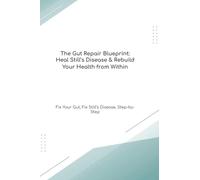 The Gut Repair Blueprint: Heal Still’s Disease & Rebuild Your Health from Within Fix Your Gut, Fix Still’s Disease, Step-by-Step (The Gut Healing Blueprint)