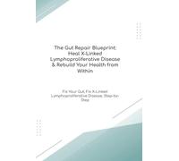 The Gut Repair Blueprint: Heal X-Linked Lymphoproliferative Disease & Rebuild Your Health from Within Fix Your Gut, Fix X-Linked Lymphoproliferative Disease, Step-by-Step (The Gut Healing Blueprint)