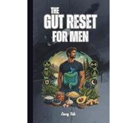 THE GUT RESET FOR MEN A Complete Guide to Digestive Health, Hormonal Balance, and Peak Performance After 30: For Adults and Seniors