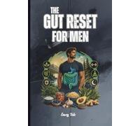 THE GUT RESET FOR MEN A Complete Guide to Digestive Health, Hormonal Balance, and Peak Performance After 30: For Adults and Seniors