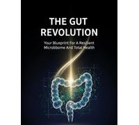 The Gut Revolution: Your Blueprint For A Resilient Microbiome And Total Health