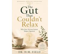 The Gut That Couldn’t Relax: Why Your Nervous System Shapes Digestion (RESONANCE MEDICINE COLLECTION)