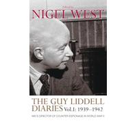 The Guy Liddell Diaries, Volume I: 1939-1942: MI5's Director of Counter-Espionage in World War II