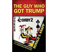 The Guy Who Got Trump: Outrageous Adventures of an Audacious Imposter