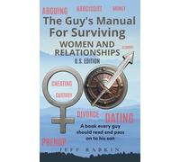 The Guy's Manual for Surviving Women and Relationships: A book every guy should read and pass on to his son