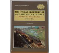 The GWR at Stourbridge and the Black Country: The Life the Times the Men: Vol. 1