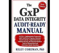 The GxP Data Integrity Audit-Ready Manual: ALCOA++ Implementation Frameworks, Audit Trail Review Programs, Electronic Record Controls, and ... and Life-Science Quality Operations