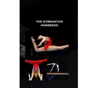 THE GYMNASTICS HANDBOOK: A Comprehensive Guide to Perfect Your Skills