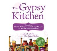 The Gypsy Kitchen: Transform Almost Nothing into Something Delicious with Not-So-Secret Ingredients