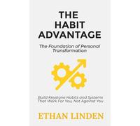 The Habit Advantage: Master the Art and Science of Automatic Success: Master Proven Build Keystone Habits and Systems That Work For You, Not Against You (Unlock Your Potential series)