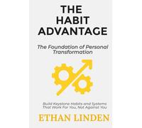 The Habit Advantage: Master the Art and Science of Automatic Success: Master Proven Build Keystone Habits and Systems That Work For You, Not Against You (Unlock Your Potential series)