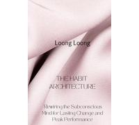 THE HABIT ARCHITECTURE: Rewiring the Subconscious Mind for Lasting Change and Peak Performance