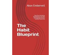 The Habit Blueprint: Stop Procrastinating, Overthinking, and Self-Sabotaging to Achieve Lasting Productivity