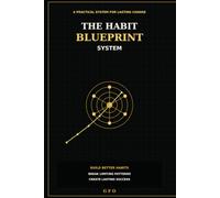 The Habit Blueprint System: Build Better Habits, Break Limiting Patterns, and Create Lasting Success