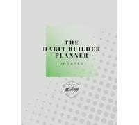 The Habit Builder Planner (Monthly Undated): Create the habits that will ensure you achieve your goals