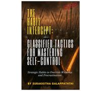 The Habit Intercept: Classified Tactics for Mastering Self-Control: A Comprehensive Guide to Building Self-Discipline and Achieving Lasting Success