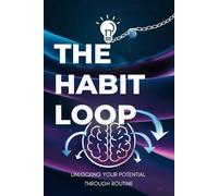 The Habit Loop: Unlocking Your Potential Through Routine