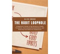 The Habit Loophole: A Beginner’s Guide to the Science of Habit Formation, Overcoming Procrastination, and Rewiring Your Brain for Productivity