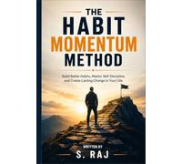 The Habit Momentum Method: Build Better Habits, Master Self-Discipline, and Create Lasting Change in Your Life: 1 (The Self-Mastery Series)