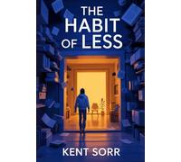 The Habit of Less: The Zero-Chaos secret to fix Your Habits for Good: Minimal Shifts, Monumental Gains