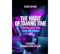 The Habit of Taming Time: Clear and concise Effective use of time Personal organization system Time Management for Entrepreneurs