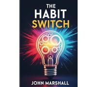 The Habit Switch: Break Bad Cycles. Build Powerful Routines. live Intentionally