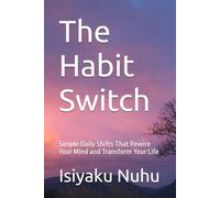 The Habit Switch: Simple Daily Shifts That Rewire Your Mind and Transform Your Life