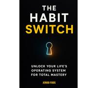 The Habit Switch: Unlock Your Life's Operating System For Total Mastery