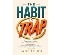 The Habit Trap: 9 Proven Ways to Replace Costly Behaviors, Reduce Anxiety, Restore Your Energy, and Build Habits That Support Your Goals