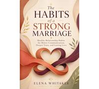 The Habits of a Strong Marriage: Healthy Relationship Habits for Better Communication, Deeper Trust, and Lasting Love