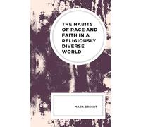 The Habits of Race and Faith in a Religiously Diverse World (Religion and Race)