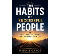 The Habits Of Successful People: Small Daily Actions That Change Your Life (Personal Growth Series)