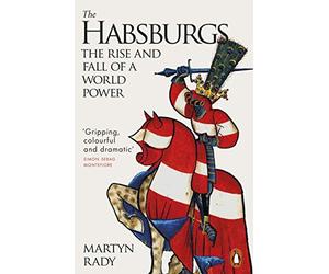 The Habsburgs: The Rise and Fall of a World Power