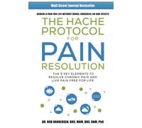 The Hache Protocol For Pain Resolution: The 5 Key Elements to Resolve Chronic Pain & Live Pain Free for Life