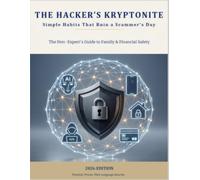 THE HACKER’S KRYPTONITE: The Non-Expert's Guide to Family & Financial Safety