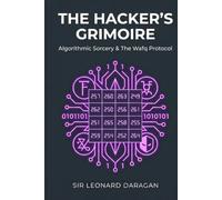 The Hacker's Grimoire: Algorithmic Sorcery & The Wafq Protocol: Practical Chaos Magick, Sacred Geometry, and Reality Engineering (The Jinn Protocol)