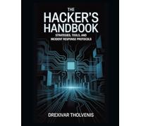 The Hacker's Handbook: Strategies, Tools, and Incident Response Protocols
