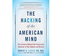 The Hacking of the American Mind: The Science Behind the Corporate Takeover of Our Bodies and Brains