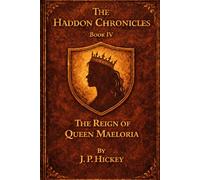 The Haddon Chronicles Book IV: The Reign of Queen Maeloria