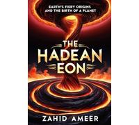 The Hadean Eon: Earth's Fiery Origins and the Birth of a Planet