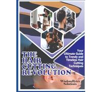 THE HAIR CUTTING REVOLUTION: Your Ultimate Guide to Trendy and Timeless Hair Cutting Techniques